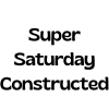 Super Saturday Constructed